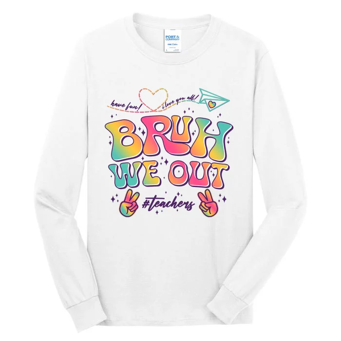 Bruh We Out #Teachers Have Fun I Love You All Tall Long Sleeve T-Shirt