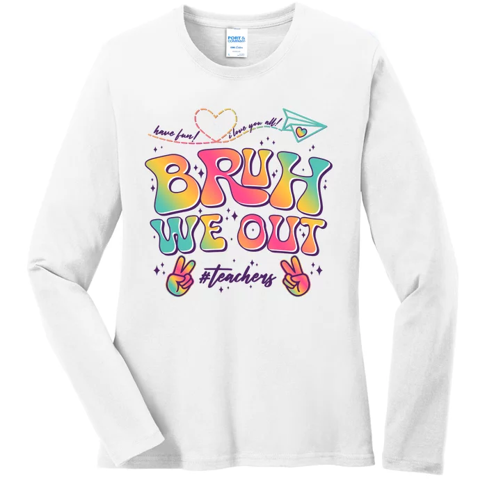 Bruh We Out #Teachers Have Fun I Love You All Ladies Long Sleeve Shirt