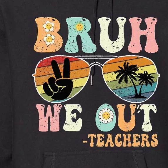 Bruh We Out Groovy Retro Teachers Happy Last Day Of School Premium Hoodie