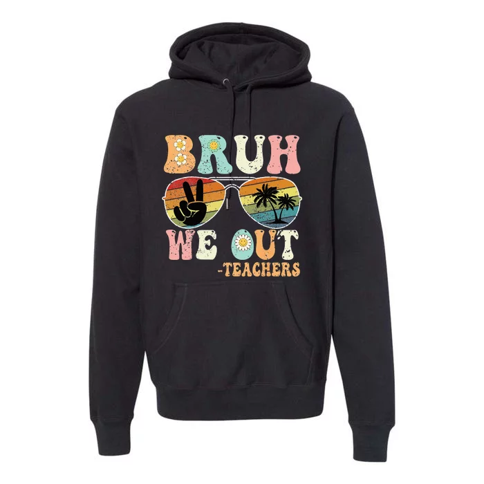 Bruh We Out Groovy Retro Teachers Happy Last Day Of School Premium Hoodie