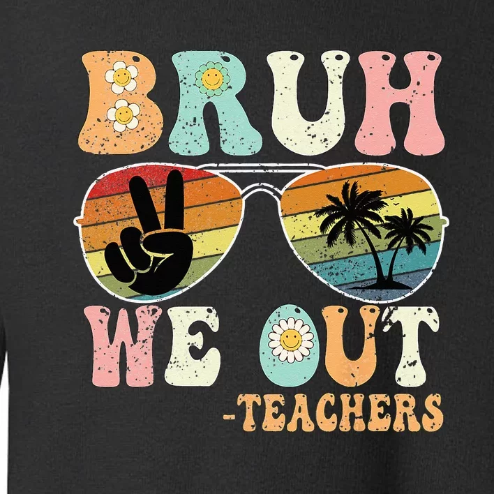 Bruh We Out Groovy Retro Teachers Happy Last Day Of School Toddler Sweatshirt