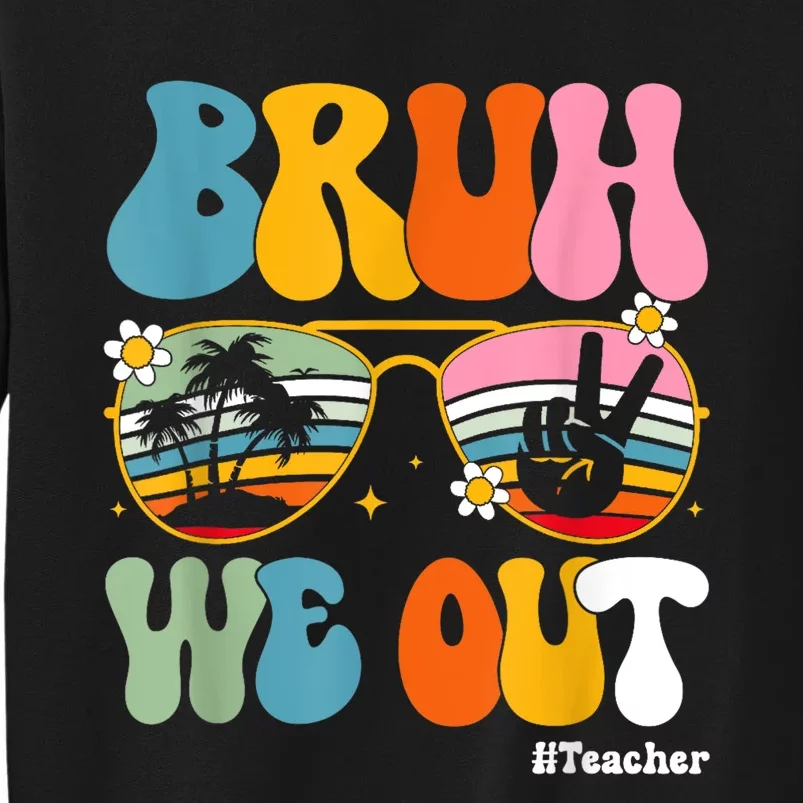 Bruh We Out Teachers End Of School Year Teacher Summer Tall Sweatshirt