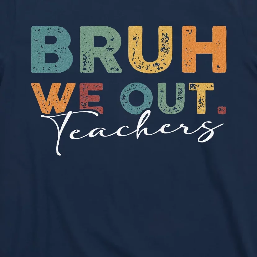 Bruh We Out Teachers End Of School Year Funny Teacher Summer T-Shirt