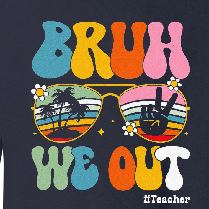 Bruh We Out Teachers End Of School Year Teacher Summer Toddler Sweatshirt