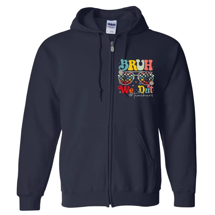 Bruh We Out Teachers End Of School Year Teacher Summer Full Zip Hoodie