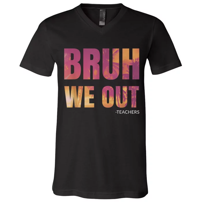 Bruh We Out Teachers Summer Last Day Of School Men Women V-Neck T-Shirt