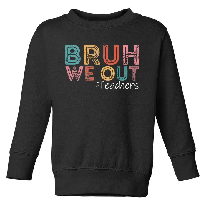 Bruh We Out Teachers Happy Last Day Of School Retro Vintage Toddler Sweatshirt