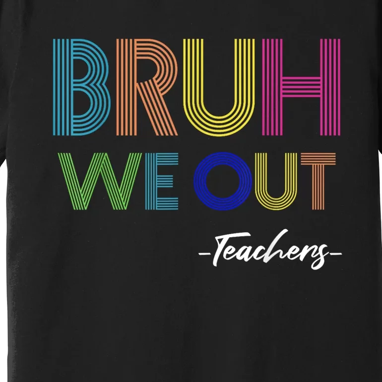 Bruh We Out Teachers End Of School Year Teacher Summer Premium T-Shirt ...