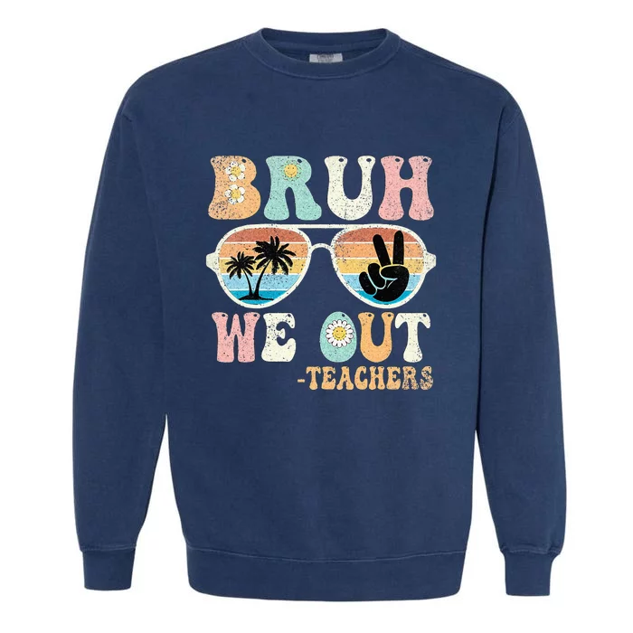 Bruh We Out Groovy Retro Teachers Happy Last Day Of School Garment-Dyed Sweatshirt