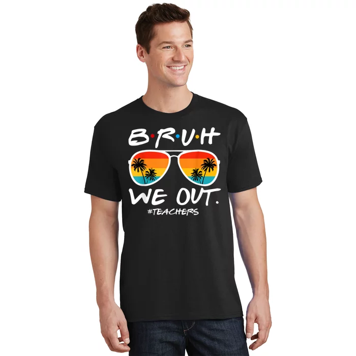 Bruh We Out Teachers End Of School Year Teacher Hello Summer T-Shirt