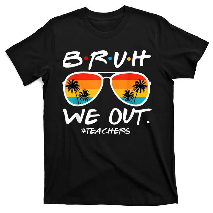 Bruh We Out Teachers End Of School Year Teacher Hello Summer T-Shirt