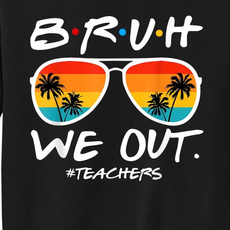 Bruh We Out Teachers End Of School Year Teacher Hello Summer Tall Sweatshirt