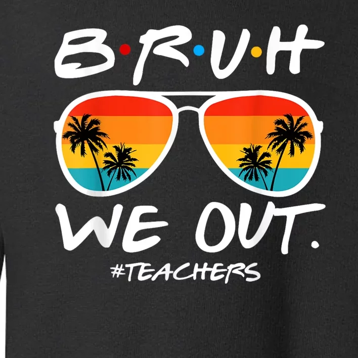 Bruh We Out Teachers End Of School Year Teacher Hello Summer Toddler Sweatshirt