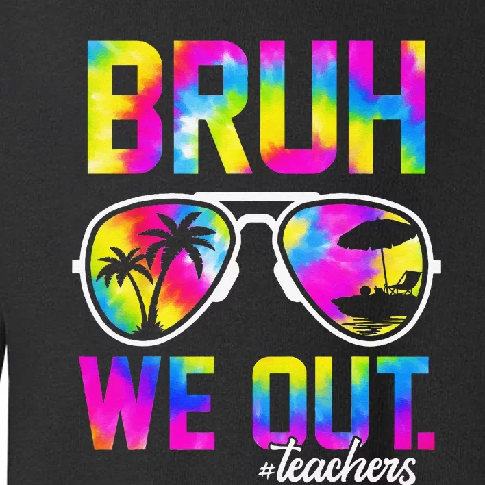 Bruh We Out Teachers Summer Tie Dye Last Day of School Toddler Sweatshirt