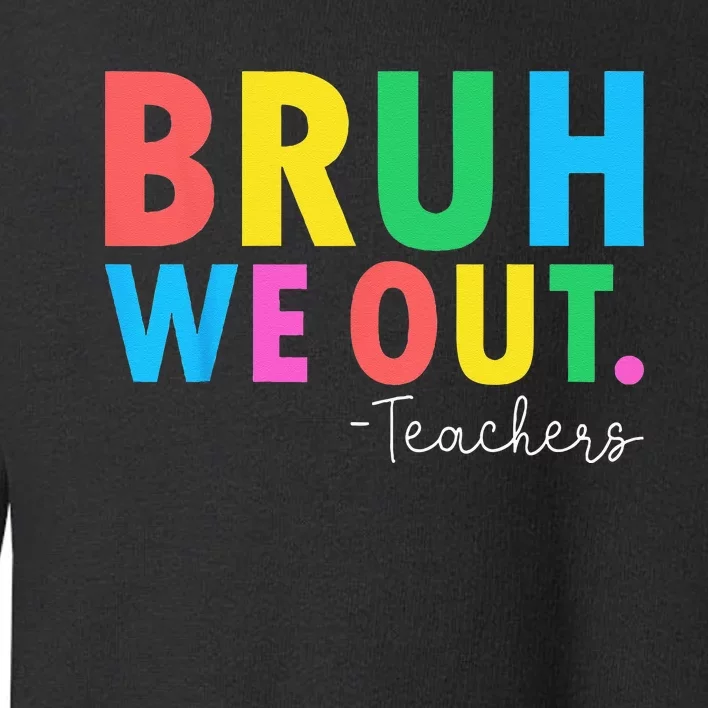 Bruh We Out Teachers Summer Last Day Of School Toddler Sweatshirt