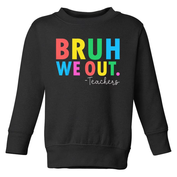 Bruh We Out Teachers Summer Last Day Of School Toddler Sweatshirt