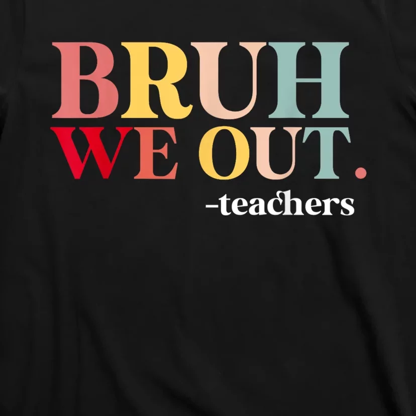 Bruh We Out Teachers Last Day Of School Teachers Funny T-Shirt