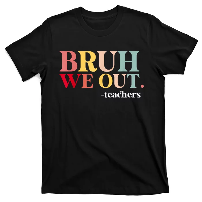 Bruh We Out Teachers Last Day Of School Teachers Funny T-Shirt