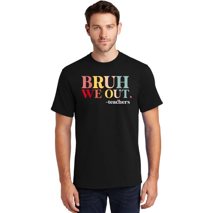 Bruh We Out Teachers Last Day Of School Teachers Funny Tall T-Shirt