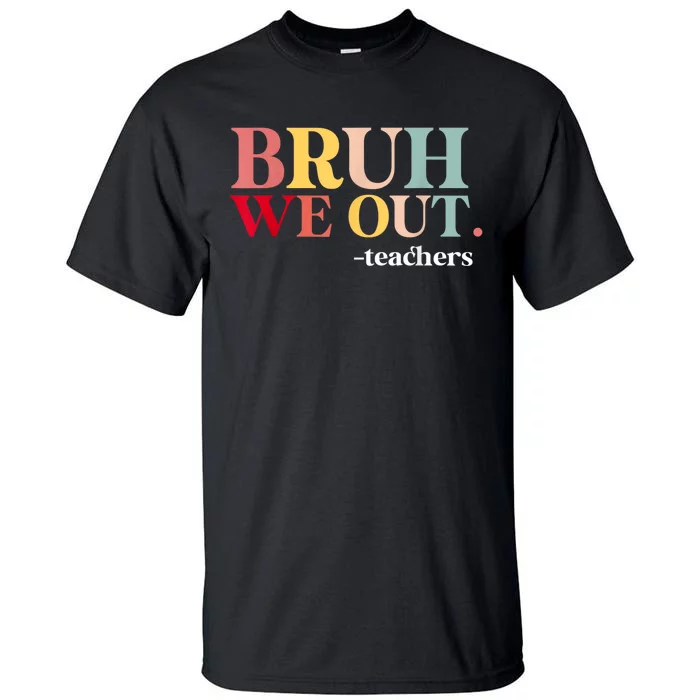 Bruh We Out Teachers Last Day Of School Teachers Funny Tall T-Shirt