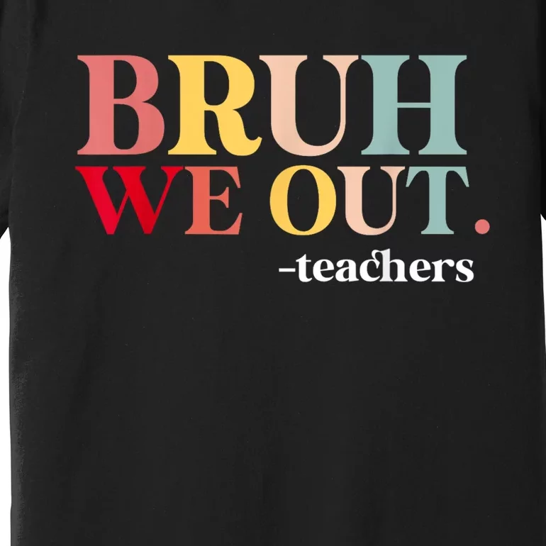 Bruh We Out Teachers Last Day Of School Teachers Funny Premium T-Shirt