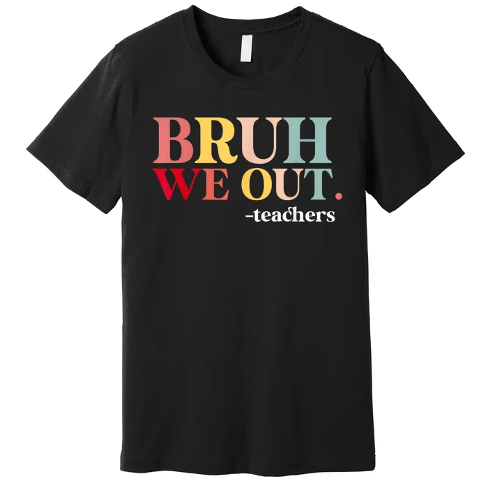 Bruh We Out Teachers Last Day Of School Teachers Funny Premium T-Shirt