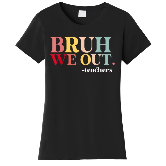 Bruh We Out Teachers Last Day Of School Teachers Funny Women's T-Shirt