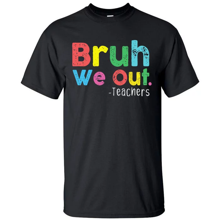 Bruh We Out Teachers Cute End Of School Year Tall T-Shirt