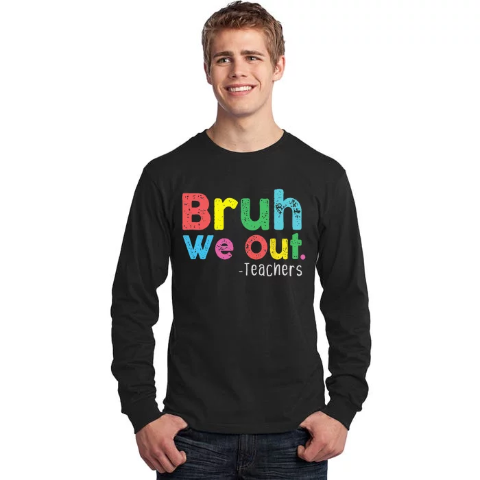 Bruh We Out Teachers Cute End Of School Year Tall Long Sleeve T-Shirt