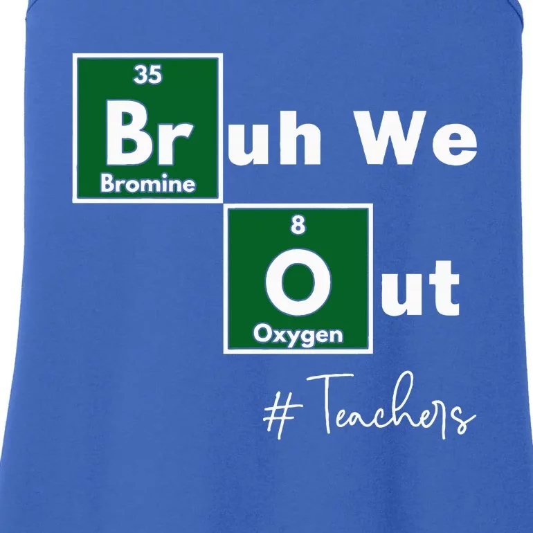 Bruh We Out Teachers Chemistry Periodic Table Ladies Essential Tank