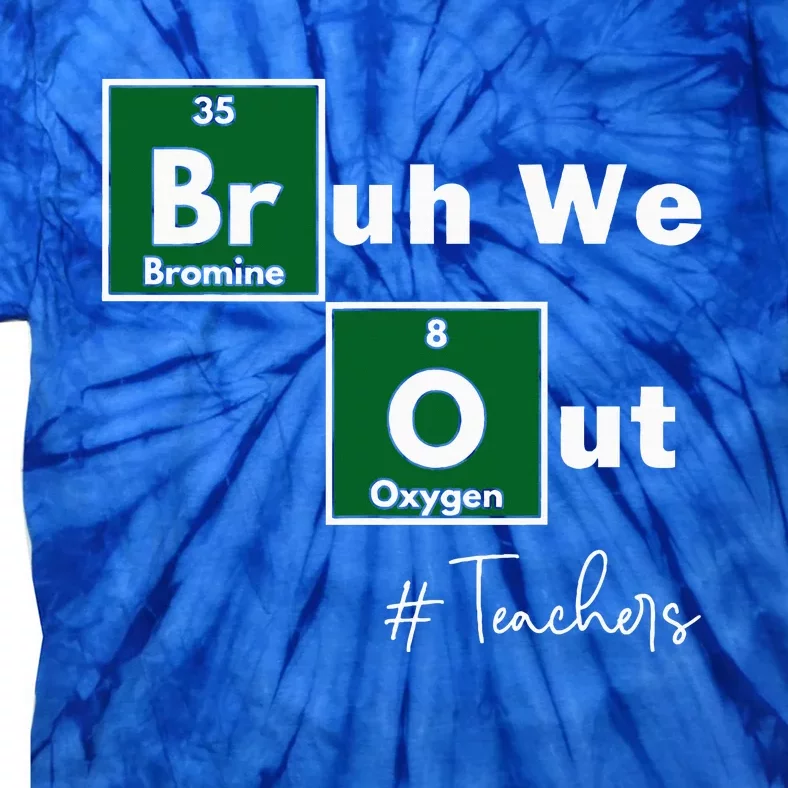 Bruh We Out Teachers Chemistry Periodic Table Tie-Dye T-Shirt