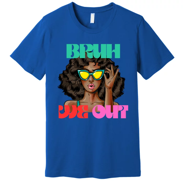 Bruh We Out Gift Premium T-Shirt