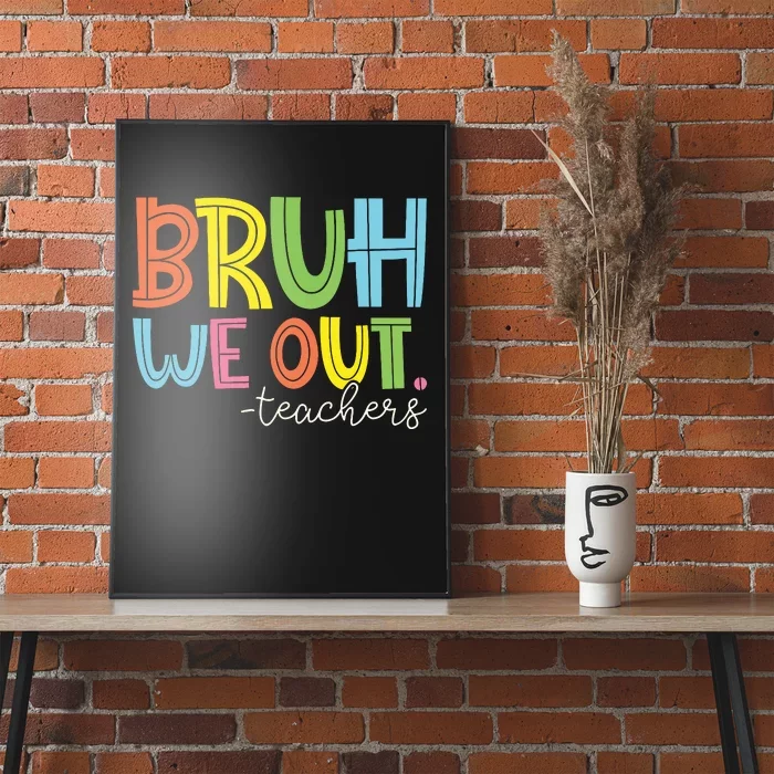 Bruh We Out Teachers End Of School Year Teacher Summer Poster