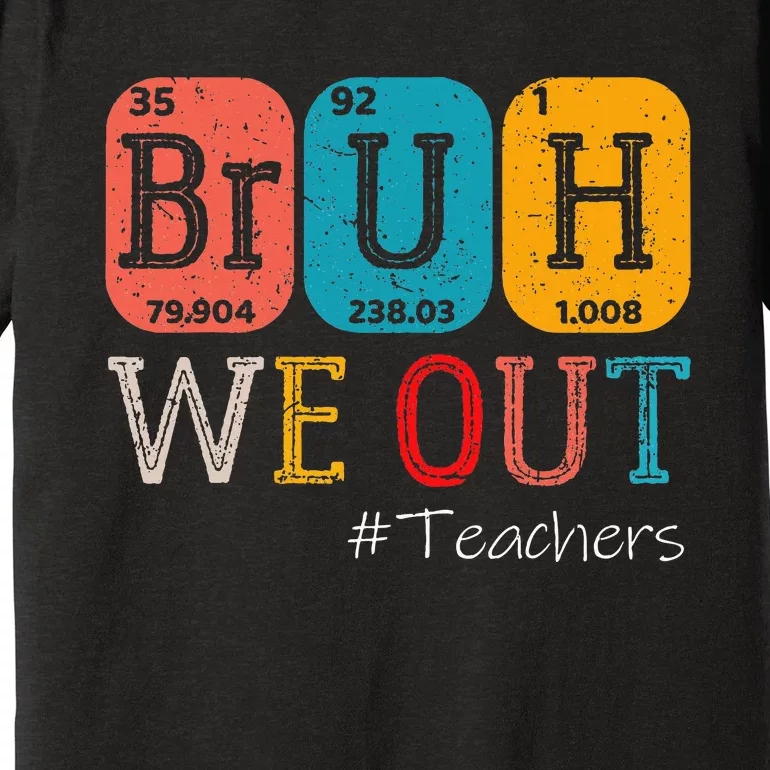 Bruh We Out Teachers Chemistry Teacher End Of School Year Premium T-Shirt