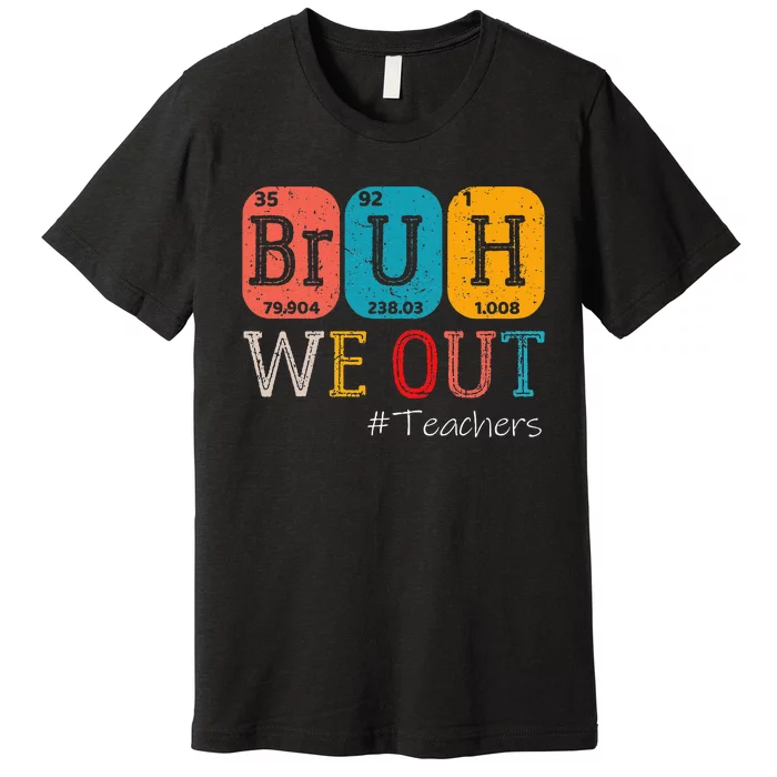 Bruh We Out Teachers Chemistry Teacher End Of School Year Premium T-Shirt