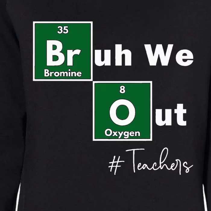 Bruh We Out Teachers Chemistry Periodic Table Element Summer Womens California Wash Sweatshirt