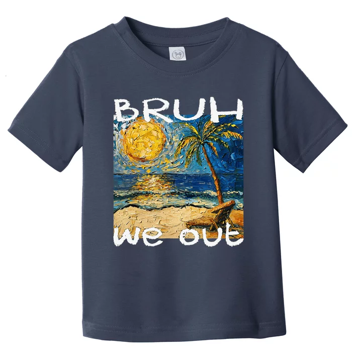 Bruh We Out Teachers Happy Last Day School Summer Van Gogh Toddler T-Shirt