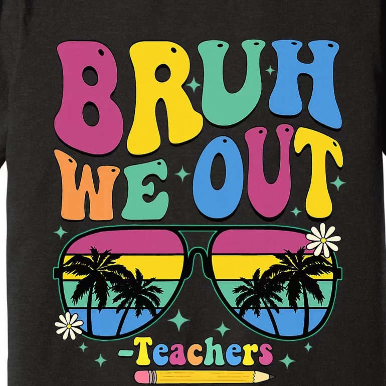 Bruh We Out Happy Last Day Of School Teacher Women Premium T-Shirt