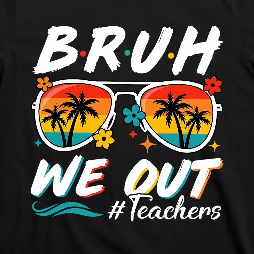 Bruh We Out Teachers School Out Summer Break T-Shirt