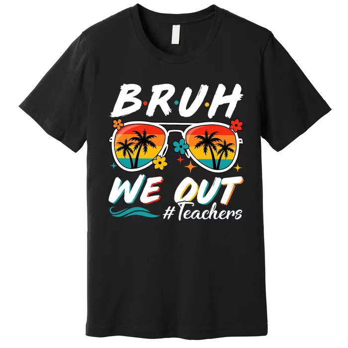 Bruh We Out Teachers School Out Summer Break Premium T-Shirt