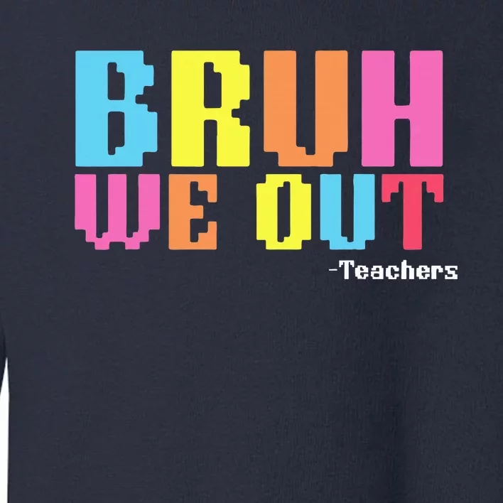 Bruh We Out Teachers Happy Last Day Of School Toddler Sweatshirt