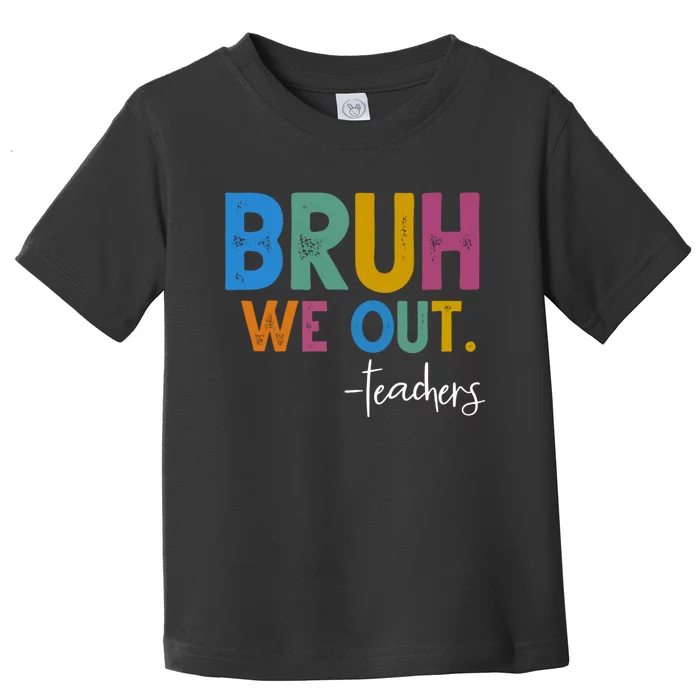 Bruh We Out Teachers Summer Last Day Of School Toddler T-Shirt