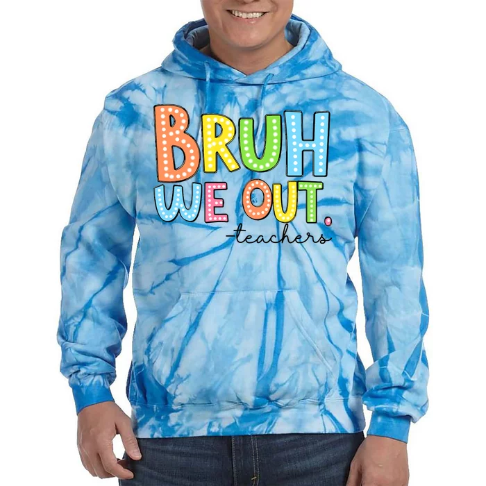 Bruh We Out Teacher Tie Dye Hoodie