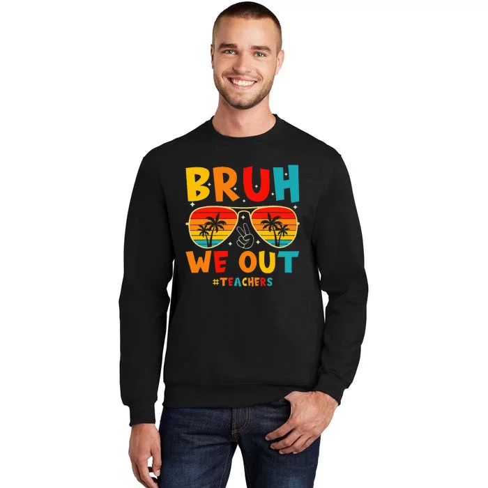 Bruh We Out Happy Last Day Of School Teachers Summer Tall Sweatshirt