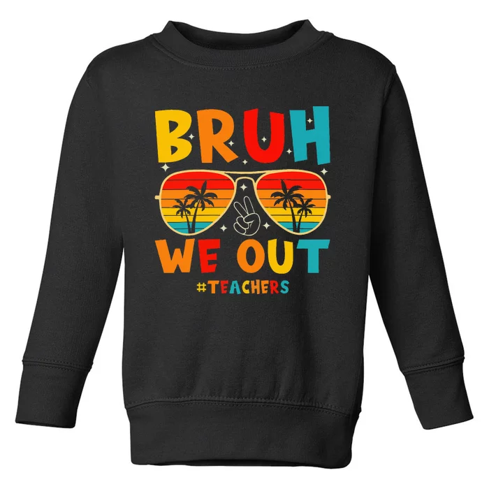 Bruh We Out Happy Last Day Of School Teachers Summer Toddler Sweatshirt