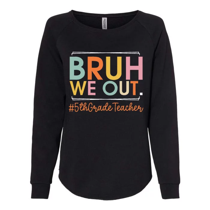 Bruh We Out 5th Grade Teacher Last Day Of School Summer Womens California Wash Sweatshirt