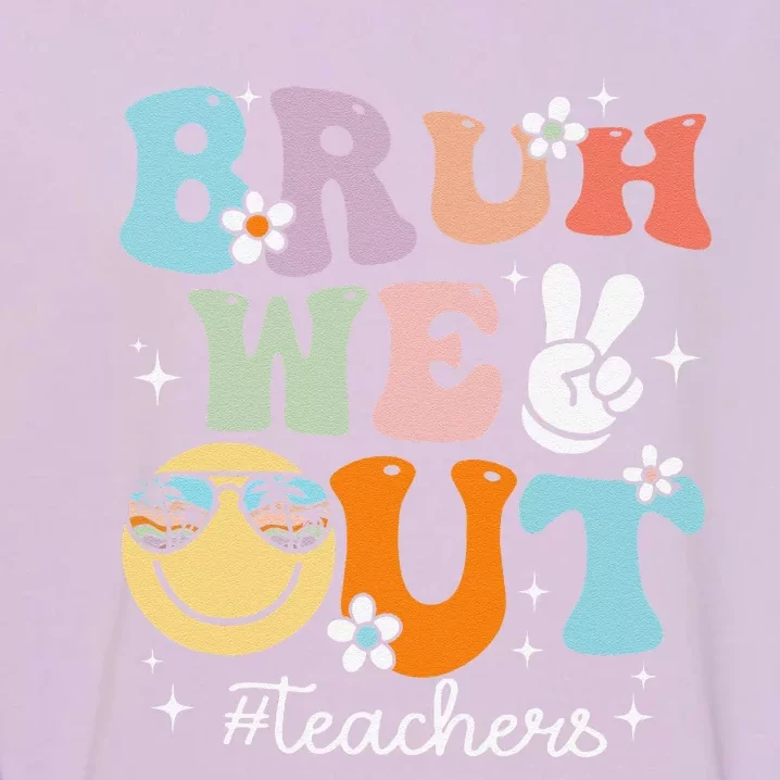 Bruh We Out Teachers Last Day Of School End Of School Year Garment-Dyed Sweatshirt