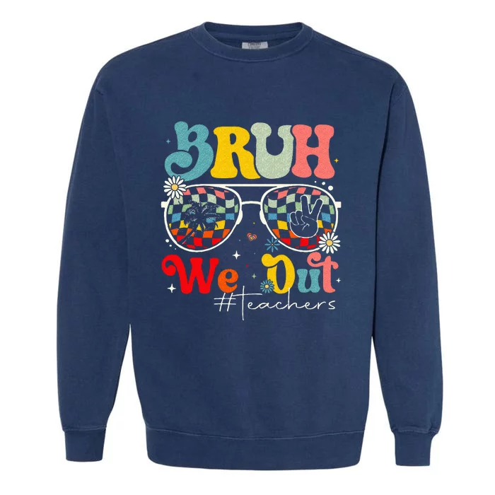 Bruh We Out Teachers End Of School Summer Garment-Dyed Sweatshirt