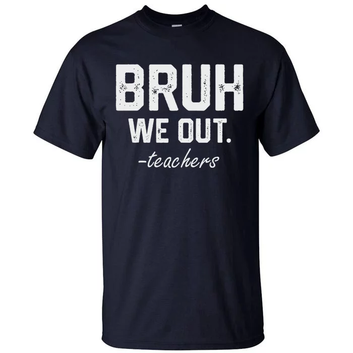 Bruh We Out Funny End Of School Designs For Teacher Tall T-Shirt