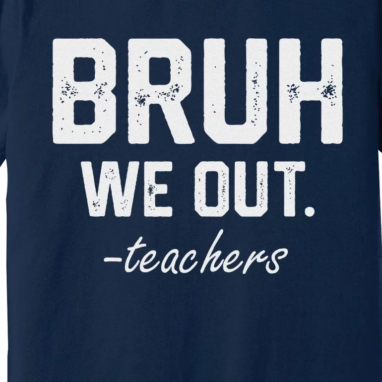 Bruh We Out Funny End Of School Designs For Teacher Premium T-Shirt